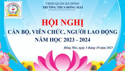 HỘI NGHỊ CÁN BỘ, VIÊN CHỨC VÀ NGƯỜI LAO ĐỘNG TRƯỜNG THCS ĐỒNG MAI NĂM HỌC 2023-2024